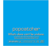 popcatcher / What's done can't be undone